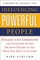 Influencing Powerful People: Engage and Command the Attention of the Decision-Makers to Get What You Need to Succeed