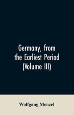 Germany, from the earliest period (Volume III) Germany, from the earliest period (Volume III)