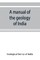 A manual of the geology of India