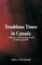 Troublous Times in Canada A History of the Fenian Raids of 1866 and 1870