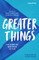 Greater Things