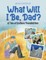 What Will I Be, Dad?