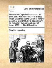 The Trial of Captain G------------, for Crim. Con. with Ad----L K-----s's Lady; Which Was Tried in the Court of King's Bench at Guildhall, by a Special Jury, on Saturday the Eleventh Day of June, 1757. ... the Fifth Edition. The Trial of Captain G------------, for Crim. Con. with Ad----L K-----s's Lady; Which Was Tried in the Court of King's Bench at Guildhall, by a Special Jury, on Saturday the Eleventh Day of June, 1757. ... the Fifth Edition.