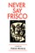 Never Say Frisco