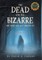 The Dead and the Bizarre are here and all around us
