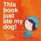 This Book Just Ate My Dog!
