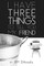 I Have Three Things to Tell You, My Friend.