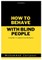 How to Behave With Blind People