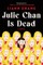 Julie Chan Is Dead