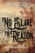 No Slave To Reason