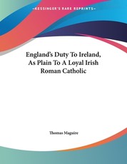 England's Duty To Ireland, As Plain To A Loyal Irish Roman Catholic