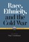 Race, Ethnicity, and the Cold War