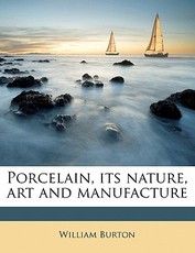 Porcelain, Its Nature, Art and Manufacture