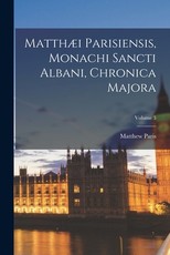 Matthæi Parisiensis, Monachi Sancti Albani, Chronica Majora; Volume 3 Matthæi Parisiensis, Monachi Sancti Albani, Chronica Majora; Volume 3