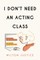 I Don't Need an Acting Class