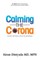 Calming the Corona-Dr. Calm's Guide to Staying Strong and Finding Solace During the Pandemic