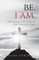 Be. I Am.