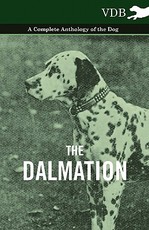 The Dalmatian - A Complete Anthology of the Dog - The Dalmatian - A Complete Anthology of the Dog -
