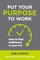 Put Your Purpose to Work