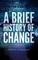 A Brief History of Change