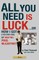 All You Need Is Luck...