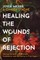 Healing the Wounds of Rejection
