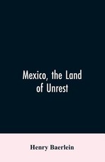Mexico, the Land of Unrest Mexico, the Land of Unrest