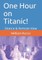 One Hour on Titanic!