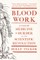 Blood Work: A Tale of Medicine and Murder in the Scientific Revolution