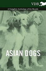 Asian Dogs - A Complete Anthology of the Breeds -