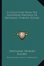 A Collection from the Newspaper Writings of Nathaniel Peabody Rogers A Collection from the Newspaper Writings of Nathaniel Peabody Rogers