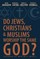 Do Jews, Christians and Muslims Worship the Same God?