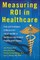 Measuring Roi in Healthcare: Tools and Techniques to Measure the Impact and Roi in Healthcare Improvement Projects and Programs
