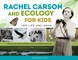 Rachel Carson and Ecology for Kids
