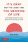 It's Okay Not to Look for the Meaning of Life