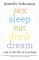 Sex Sleep Eat Drink Dream