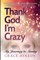 Thank God I'm Crazy