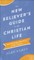 The New Believer's Guide to the Christian Life