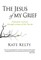 The Jesus of My Grief