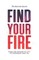 Find Your Fire: Stories and Strategies to Inspire the Changemaker Inside You