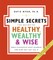Simple Secrets for Becoming Healthy, Wealthy, and Wise