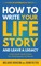 How to Write Your Life Story and Leave a Legacy
