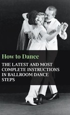 How to Dance - The Latest and Most Complete Instructions in Ballroom Dance Steps How to Dance - The Latest and Most Complete Instructions in Ballroom Dance Steps