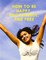 How To Be Happy, Successful, And Free