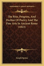 The Rise, Progress, And Decline Of Poetry And The Fine Arts In Ancient Rome (1823) The Rise, Progress, And Decline Of Poetry And The Fine Arts In Ancient Rome (1823)