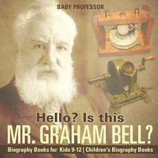 Hello? Is This Mr. Graham Bell? - Biography Books for Kids 9-12 Children's Biography Books Hello? Is This Mr. Graham Bell? - Biography Books for Kids 9-12 Children's Biography Books