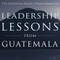 Leadership Lessons from Guatemala
