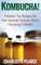 Kombucha! Probiotic Tea Recipes for Your Immune System, Detox, Cleaning & Health