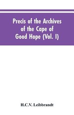 Precis of the Archives of the Cape of Good Hope Precis of the Archives of the Cape of Good Hope