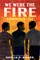 We Were the Fire